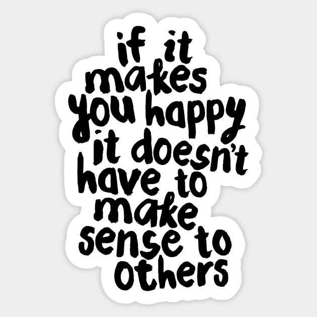 If It Makes You Happy It Doesn’t Have To Make Sense to Others Sticker by MotivatedType